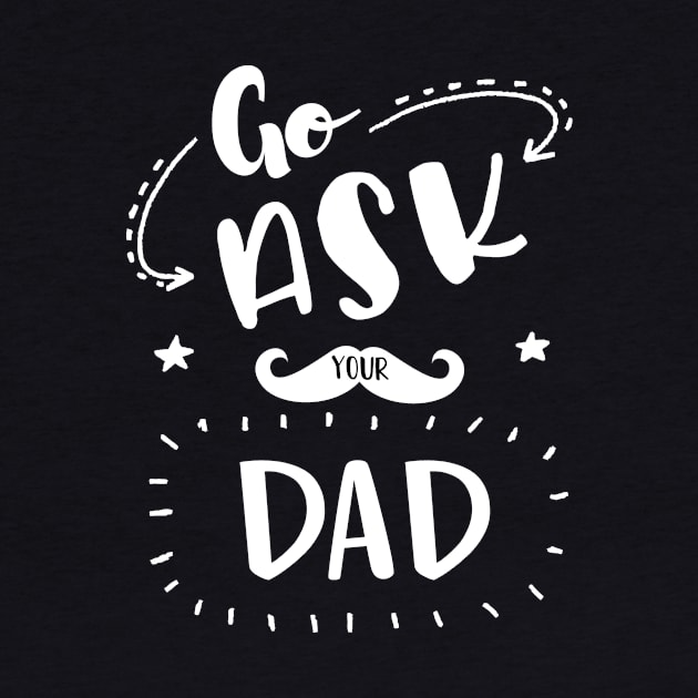 Go Ask Your Dad Shirt Classic Cool Shirt by family.d